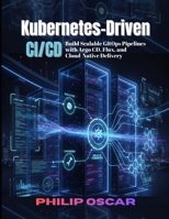 Kubernetes-Driven CI/CD: Build Scalable GitOps Pipelines with Argo CD, Flux, and Cloud-Native Delivery B0GMBYQQMR Book Cover
