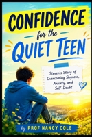 Confidence For The Quiet Teen: Steven's Story of Overcoming Shyness, Anxiety, and Self-Doubt (Teen Life Guide) B0H2F5NCNN Book Cover