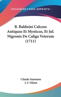 B. Balduini Calceus Antiquus Et Mysticus, Et Jul. Nigronis De Caliga Veterum (1711) 1104620960 Book Cover