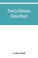 Fancy dresses described; or, What to wear at fancy balls 935392989X Book Cover
