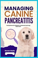Managing Canine Pancreatitis: Comprehensive Guide for Treatment and Long Term Care B0GKVMK529 Book Cover