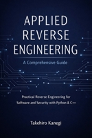 Applied Reverse Engineering: A Comprehensive Guide: Practical Reverse Engineering for Software and Security with Python & C++ B0GHNYJ8X5 Book Cover