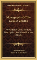 Monography Of The Genus Camellia: Or An Essay On Its Culture, Description, And Classification 1437043534 Book Cover