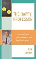 The Happy Professor: How to Teach Undergraduates and Feel Good About It 1475849060 Book Cover