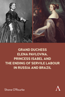 Grand Duchess Elena Pavlovna, Princess Isabel and the Ending of Servile Labour in Russia and Brazil 1839983167 Book Cover