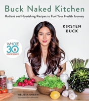 Buck Naked Kitchen: Whole30 Endorsed: Radiant and Nourishing Recipes to Fuel Your Health Journey 1328589927 Book Cover