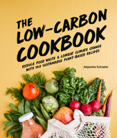 The Low-Carbon Cookbook : Lose Waste and Combat Climate Change with 70 Sustainable Recipes and Meal Plans 1615649891 Book Cover