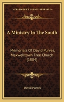 A Ministry in the South: Memorials of David Purves, Maxwelltown Free Church 1245017187 Book Cover