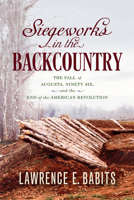 Siegeworks in the Backcountry: The Twin 1781 Sieges of Augusta, Georgia, and Ninety Six, South Carolina 1594164819 Book Cover