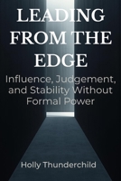 Leading from the Edge: Influence, Judgement, and Stability Without Formal Power B0GG4DKWGL Book Cover