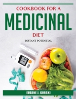 Cookbook for a Medicinal Diet: Instant Potential 1804385565 Book Cover