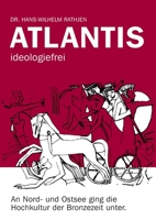 Atlantis ideologiefrei: An Nord- und Ostsee ging die Hochkultur der Bronzezeit unter. 3347351894 Book Cover