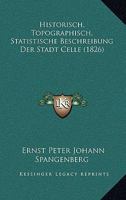 Historisch, Topographisch, Statistische Beschreibung Der Stadt Celle (1826) 1160121974 Book Cover