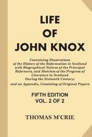 Life of John Knox, Vol. 2: Containing Illustrations of the History of the Reformation in Scotland; With Biographical Notices of the Principal Reformers, and Sketches of the Progress of Literature in S 3752420731 Book Cover