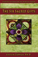The Six Sacred Gifts: Everyday wisdom for the spiritual seeker 1481249746 Book Cover