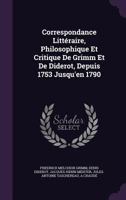 Correspondance Littéraire, Philosophique Et Critique De Grimm Et De Diderot, Depuis 1753 Jusqu'en 1790 1142063194 Book Cover