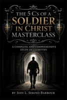 The 5C's of a Soldier of Christ MASTERCLASS: A Complete and Comprehensive Study of 2 Timothy B0CJ4FRCW2 Book Cover