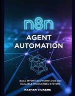 n8n Agent Automation: Build Effortless Workflows and Productized Systems That Scale B0FLQH1ZGW Book Cover