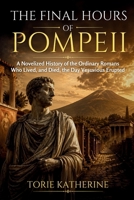 THE FINAL HOURS OF POMPEII: A Novelized History of the Ordinary Romans Who Lived, and Died, the Day Vesuvius Erupted B0HCL6S1XW Book Cover