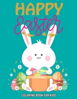 Happy Easter: Coloring Book For Kids: Easter Egg Coloring Book For Kids - Easter Day Gifts - Easter Bunny Coloring Book For Kids B08W6QD6TF Book Cover