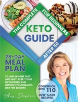 The Complete Keto Guide for Beginners After 50: 28-Day Meal Plan to Lose Weight Fast and Easy + Cookbook with 110 Low-Carb Recipes Reset Your Metabolism and Improve Your Health. Diet for Seniors. 1838237976 Book Cover