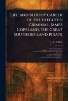 Life and Bloody Career of the Executed Criminal, James Copeland, the Great Southern Land Pirate 1023554224 Book Cover
