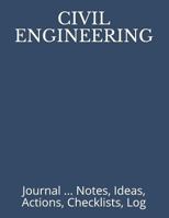 Civil Engineering: Journal ... Notes, Ideas, Actions, Checklists, Log 1792852843 Book Cover