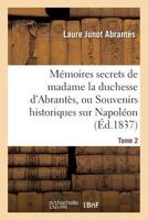 M�moires de Madame La Duchesse d'Abrant�s: Ou Souvenirs Historiques Sur Napol�on, La R�volution, Le Directoire, Le Consulat, l'Empire Et La Restauration; Volume 2 2019539861 Book Cover