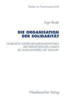 Die Organisation Der Solidaritat: Normative Interessenorganisationen Der Franzosischen Linken ALS Auslaufmodell Mit Zukunft 3531130161 Book Cover