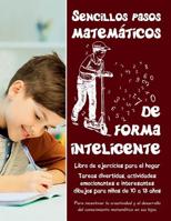 Sencillos Pasos Matem?ticos de Forma Inteligente : Tareas Divertidas, Actividades Emocionantes e Interesantes Dibujos para ni?os de 10 a 13 a?os * Libro de Ejercicios para el Hogar 1983589179 Book Cover