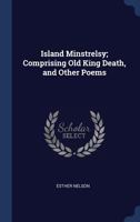 Island Minstrelsy; Comprising Old King Death, and Other Poems 1022201964 Book Cover