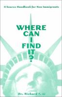 Where Can I Find It? : A Source Handbook for New Immigrants 0967598818 Book Cover