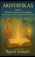 Akhyayikas I: 100 Short Stories and Anecdotes that Inspire, Coach, Teach and Motivate B0FRRS34Y1 Book Cover