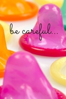 Be Careful...: Perfect Birthday Gift Idea Adult Prank Gag Gift Joke Notebook Condom Safe Sex (110 Pages, lined, blank 6 x 9) 1671943503 Book Cover