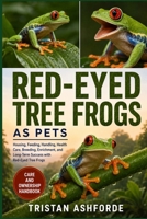 RED-EYED TREE FROGS AS PETS: The Complete Beginner-to-Expert Guide to Housing, Feeding, Handling, Health Care, Breeding, Enrichment, and Long-Term Success with Red-Eyed Tree Frogs B0H4SDD43T Book Cover