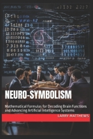 Neuro-Symbolism: Mathematical Formulas for Decoding Brain Functions and Advancing AI B0CHL9T2TW Book Cover