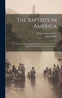 The Baptists in America: A Narrative of the Deputation From the Baptist Union in England to the United States and Canada 1019628626 Book Cover