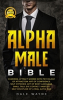 Alpha Male Bible: Charisma. Attract Women with Psychology of Attraction. Art of Confidence. Self Hypnosis. Art of Body Language. Small Talk, Eye Contact. Habits & Self-Discipline of a Real Alpha Man 1801877556 Book Cover