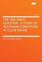The One Great Question: A Study Of Southern Conditions At Close Range (1907) 1296777065 Book Cover