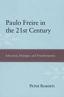 Paulo Freire in the 21st Century: Education, Dialogue, and Transformation 1594516812 Book Cover