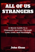 ALL OF US STRANGERS: A Movie Guide to a Cinematic Journey Through Love, Loss, and Nostalgia B0CTXDBG41 Book Cover