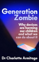 Generation Zombie: The New Essential Guide to Why Screens and Devices Are Harming Our Children and What We Can Do about It 139974299X Book Cover