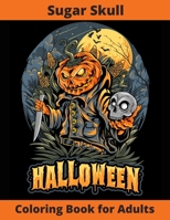 Sugar Skull Coloring Book for Adults - Halloween: New and Expanded Edition, Over 75 New Collections Featuring Unique Designs, Sugar Skull, Spooky Night, Customs, Monsters, Witches, Haunted Houses, and B08MSV1X15 Book Cover