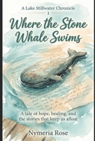 Where the Stone Whale Swims: A tale of hope, healing, and the stories that keep us afloat. (A Lake Stillwater Chronicle) B0HG5V6LFR Book Cover