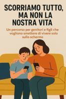 Scorriamo tutto, ma non la nostra vita: Un percorso per genitori e figli che vogliono smettere di vivere solo nello schermo (Crescere nell’Era Digitale) B0G3QHM69V Book Cover