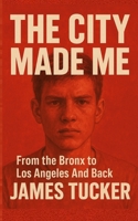 The City Made Me: From the Bronx to Los Angeles and back B0FS114X1W Book Cover