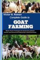 COMPLETE GUIDE TO GOAT FARMING: Master Proven Techniques for Animal Care, Disease Control, and Commercial Productivity in Small Ruminants B0FHHW9SWC Book Cover