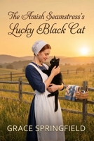 The Amish Seamstress's Lucky Black Cat: A Heartwarming Amish Romance Featuring a Missing Cat & Second Chances at Love (The Miracle Creek Amish Romances) 1807660354 Book Cover