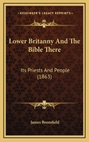 Lower Britanny And The Bible There: Its Priests And People 0530872072 Book Cover