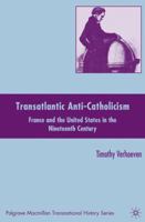 Transatlantic Anti-Catholicism: France and the United States in the Nineteenth Century 0230102875 Book Cover